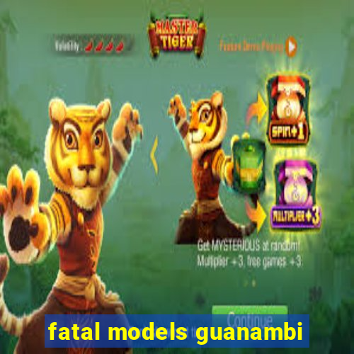 fatal models guanambi